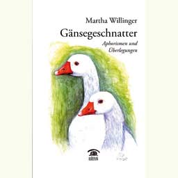Willinger Martha: "Gänsegeschnatter. Aphorismen und Überlegungen
